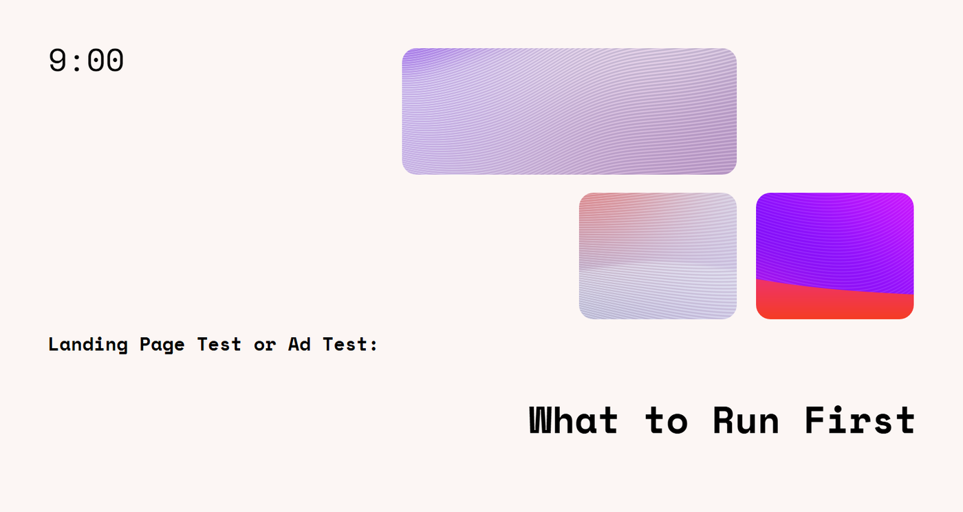 Landing Page Test or Ad Test: What to Run First
