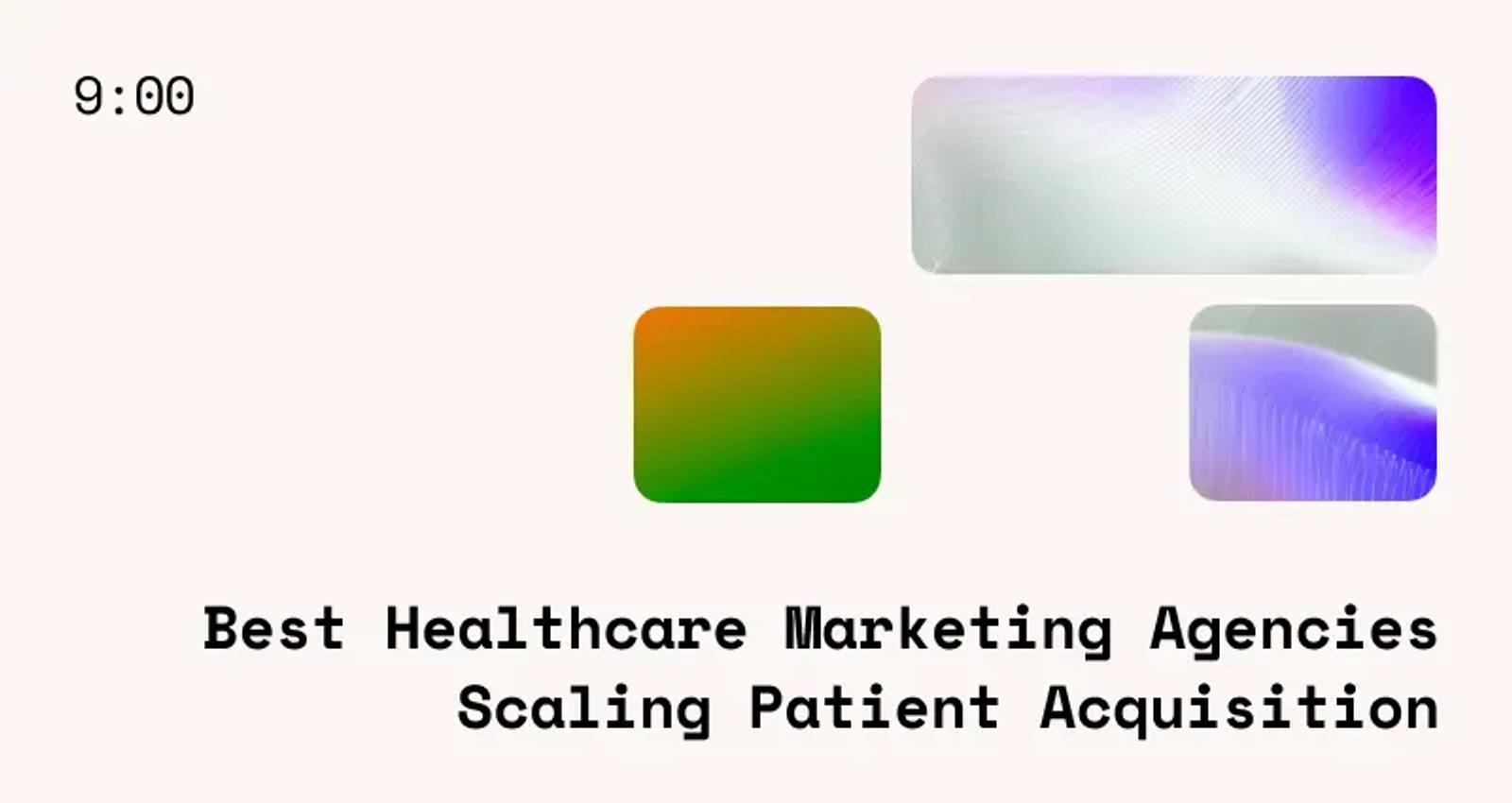 Which Healthcare Marketing Agencies Are Best for Patient Acquisition Growth?