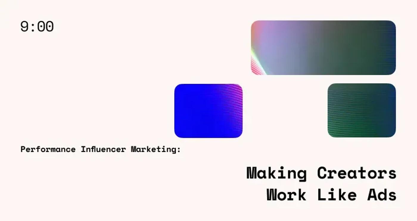 Performance Influencer Marketing: Making Creators Work Like Ads
