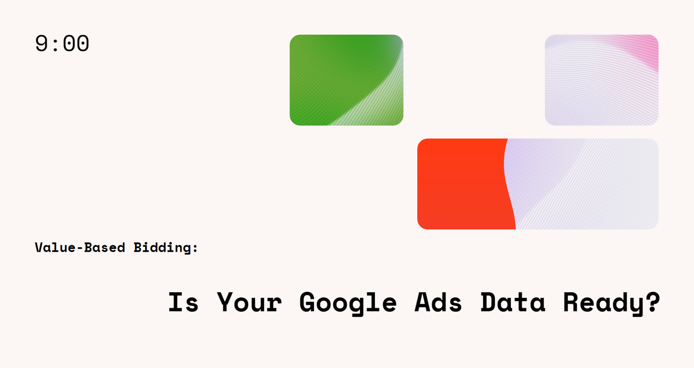 Value-Based Bidding: Is Your Google Ads Data Ready?