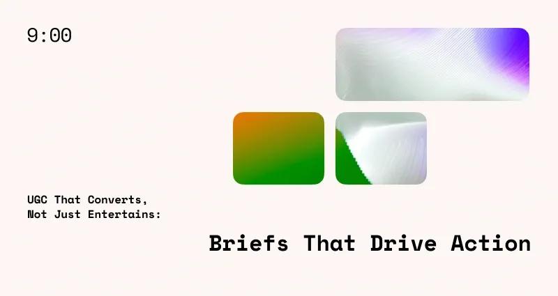 UGC That Converts, Not Just Entertains: Briefs That Drive Action