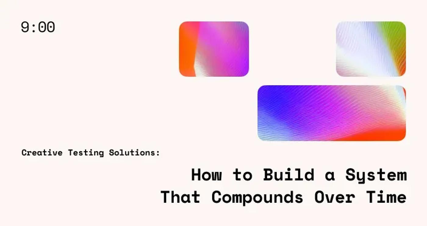 Creative Testing Solutions: How to Build a System That Compounds Over Time