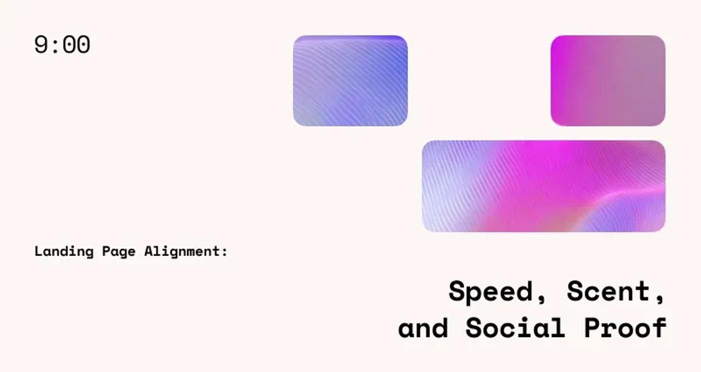 Landing Page Alignment: Speed, Scent, and Social Proof