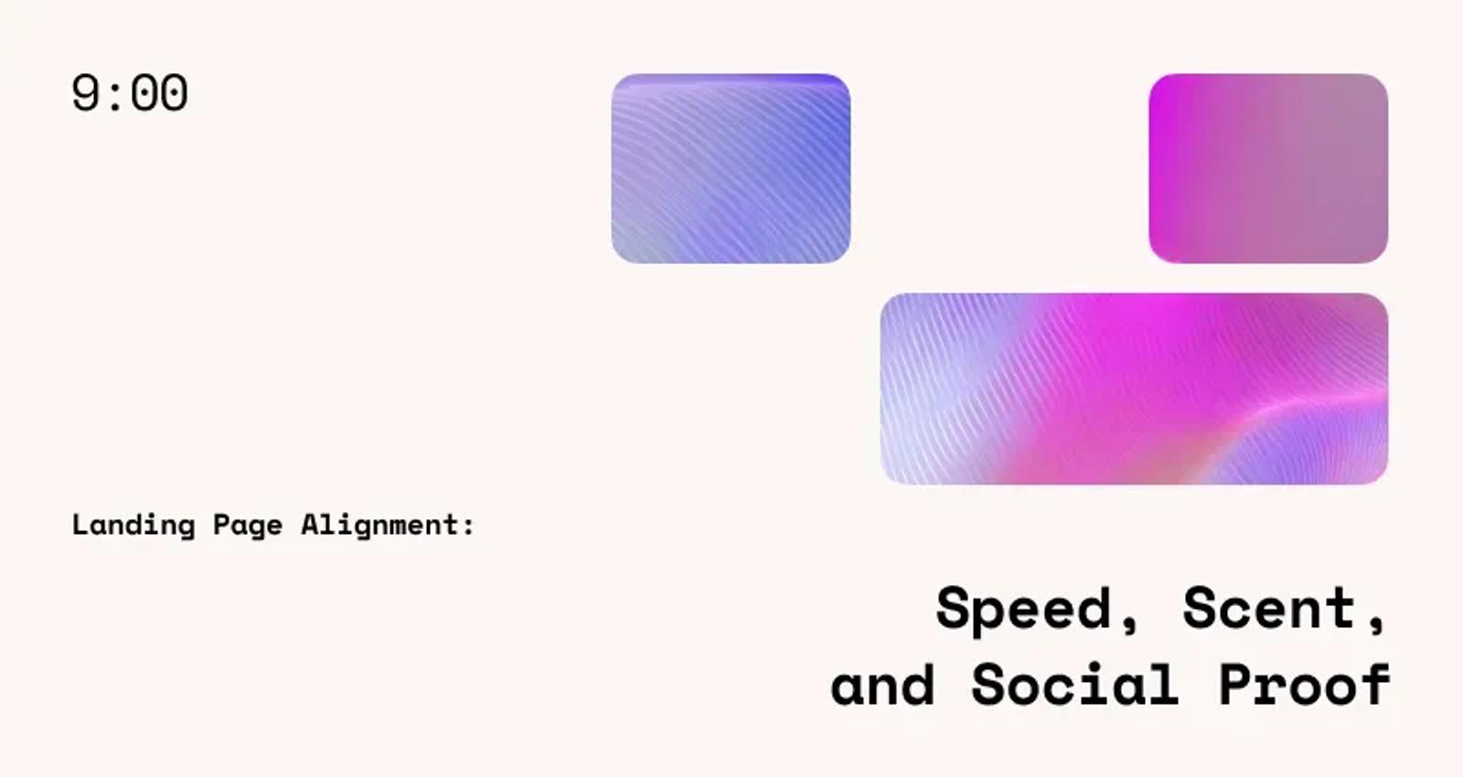 Landing Page Alignment: Speed, Scent, and Social Proof