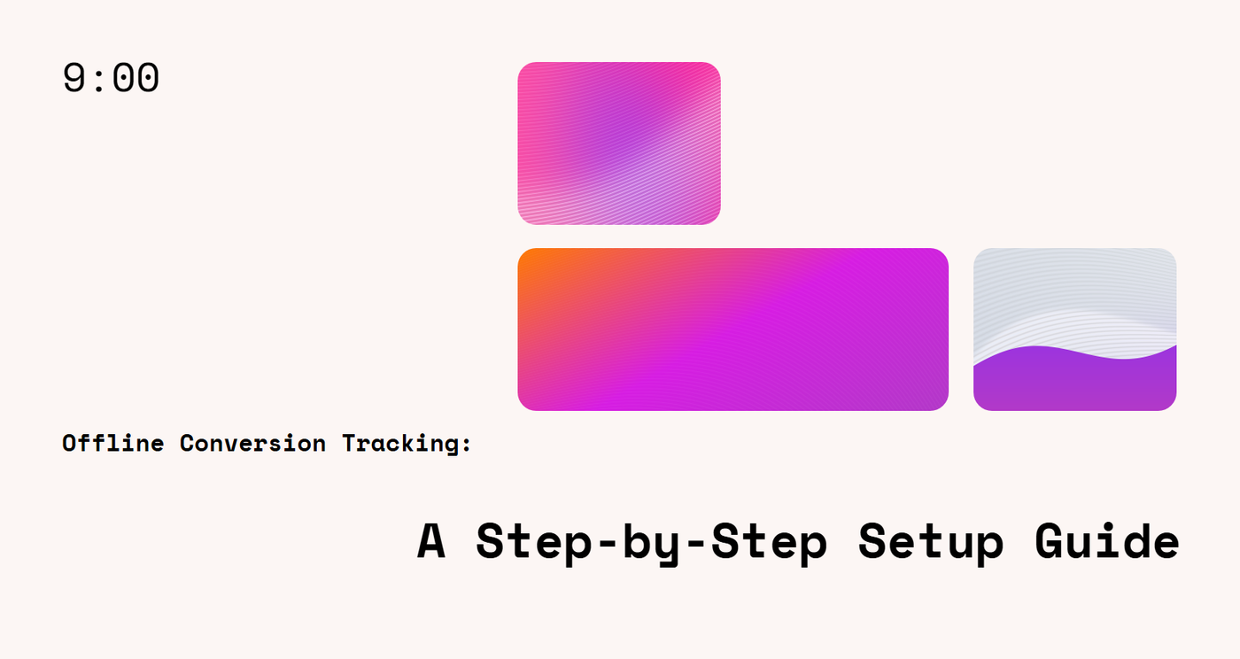 Offline Conversion Tracking: A Step-by-Step Setup Guide