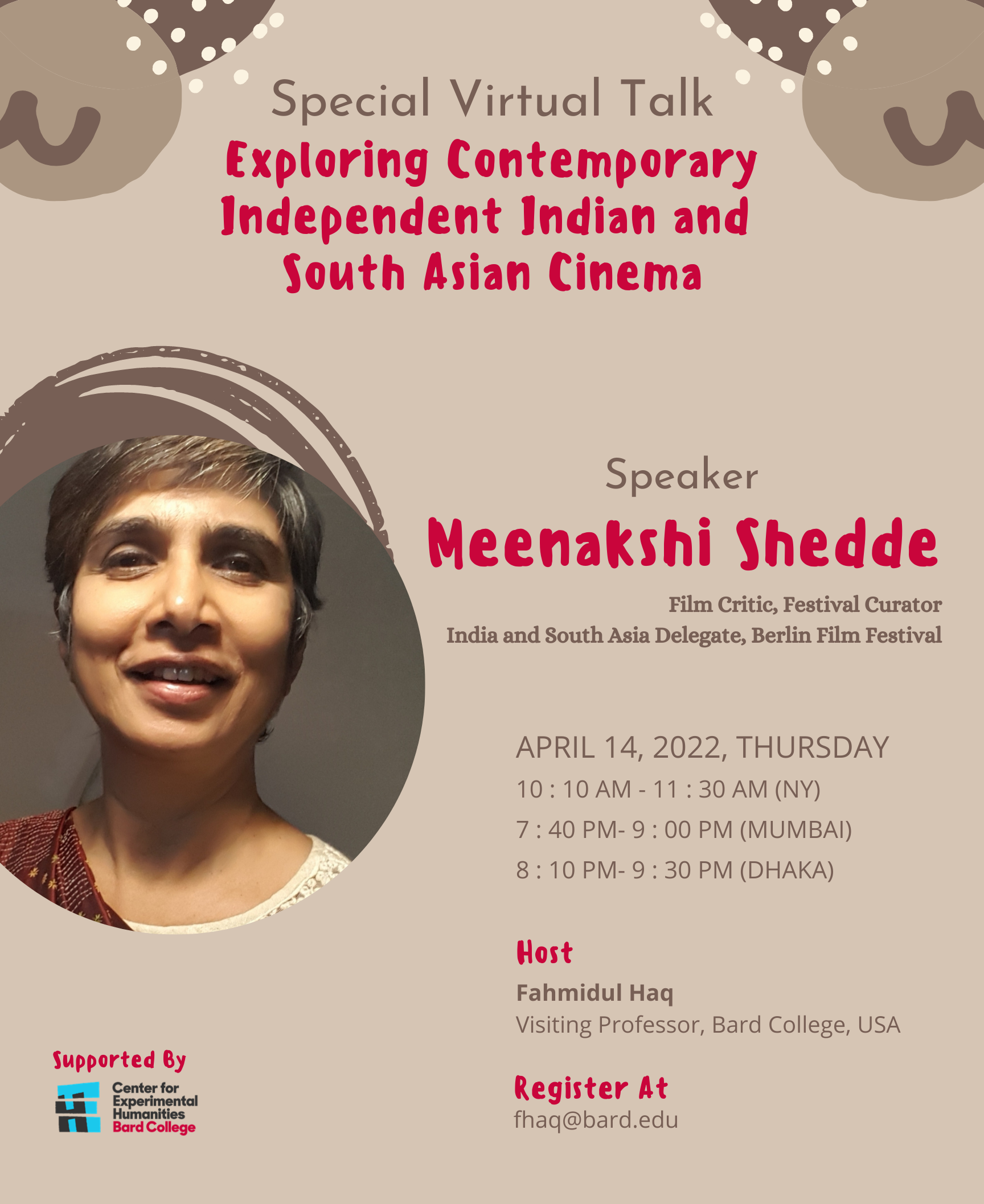 Poster. Headshot of Meenakshi Shedde. Text reads: Special Virtual Talk. Exploring Contemporary and Independent Indian and South Asian Cinema. Speaker: Meenakshi Shedde. Film critic, festival curator. India and South Asia delegate, Berlin film festival. April 14, 2022, Thursday. 10:10AM - 11:30 AM (NY). 7:40PM-9:00PM (Mumbai). 8:10PM-9:30 PM (Dhaka). Host: Fahmidul Haq, Visiting Professor, Bard College, USA. Register at fhaq@bard.edu.