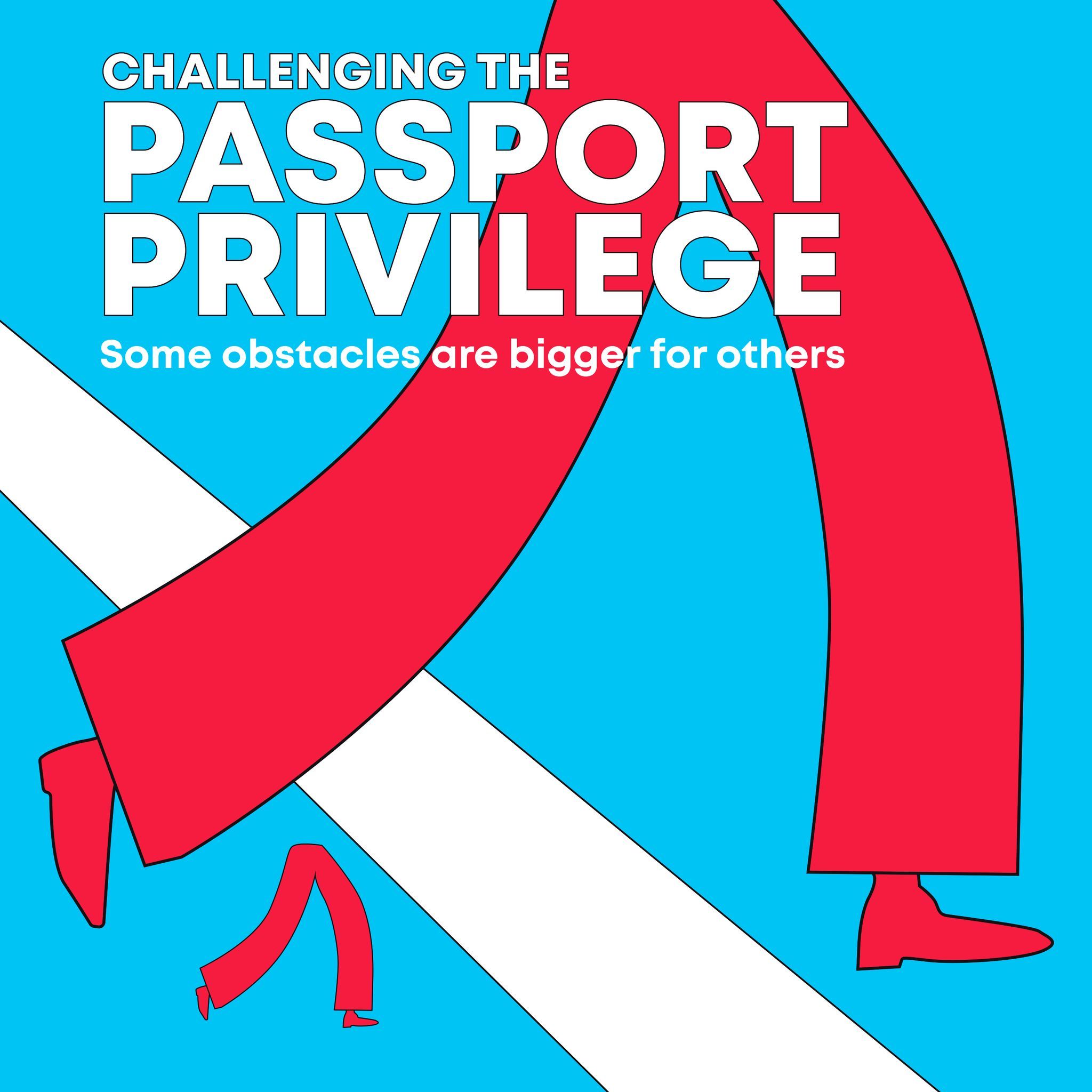 Blue poster reading “Challenging the Passport Privilege. Some obstacles are bigger for others.” Graphic of two pairs of legs, one much larger than the other, both walking across the poster”