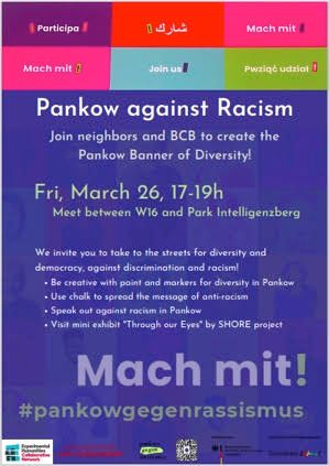 Purple poster. Text reads: Pankow against Racism. Join neighbors and BCB to create the Pankow Banner of Diversity! Fri, March 26, 17-19h. Meet between W16 and Park Intelligenzburg. We invite you to take to the streets for diversity and democracy, against discrimination and racism! Be creative with paint and markers for diversity in Pankow. Use chalk to spread the message of anti-racism. Speak out against racism in Pankow. Visit mini exhibit “Through our Eyes” by SHORE project. Mach mit! #pankowgegenrassismus