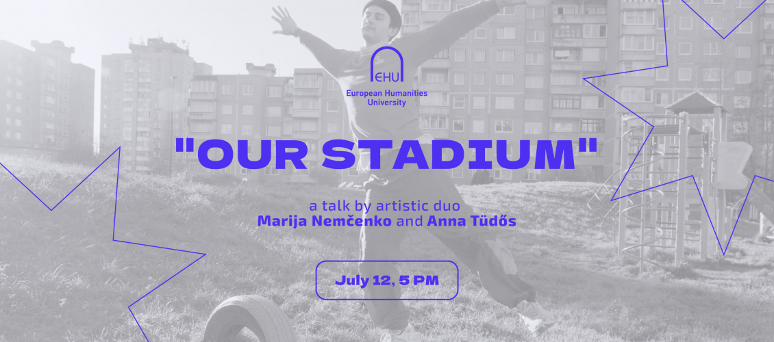 Poster for the talk: European Humanities University logo, "Our Stadium" A talk by artistic duo Marija Nemčenko and Anna Tüdős. July 12, 5 PM. Blue text over a black and white photo of a man jumping, arms and legs spread like a starfish.