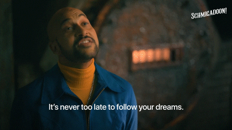 Never too late to start following your dreams