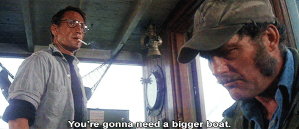 You're gonna need a bigger boat meme
