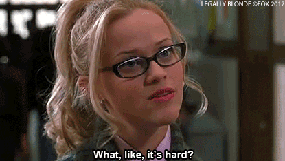 Elle Woods/Reese Witherspoon in Legally Blonde saying What like it's hard?