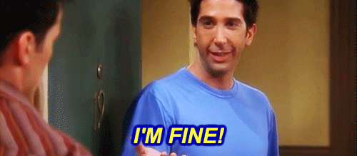 Ross from Friends saying I'm fine