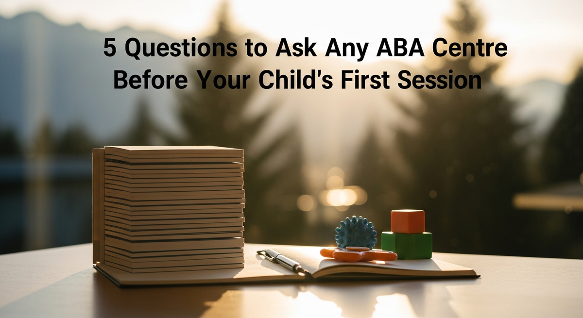 5 Questions to Ask Any ABA Centre Before Your Child's First Session — KidStart Pediatric Therapy