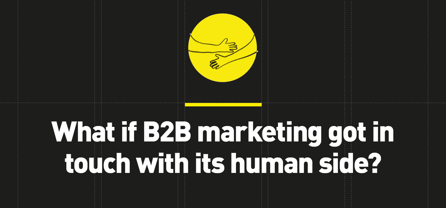 What if B2B marketing got in touch with its human side?