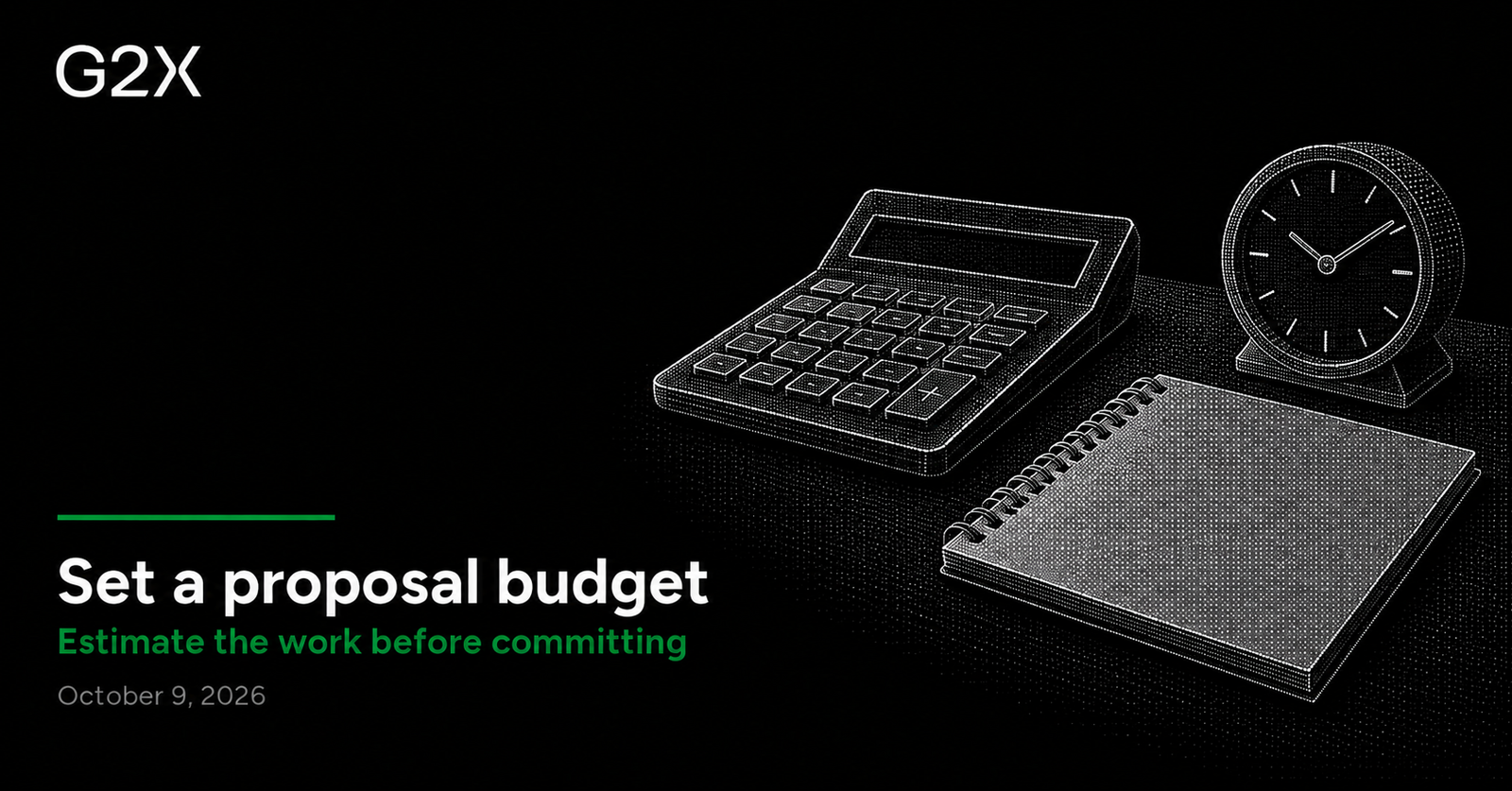 G2X: Set a proposal budget. Estimate the work before committing.