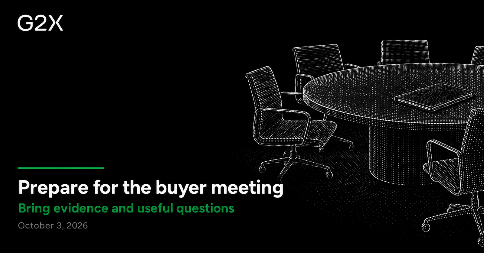 G2X: Prepare for the buyer meeting. Bring evidence and useful questions.