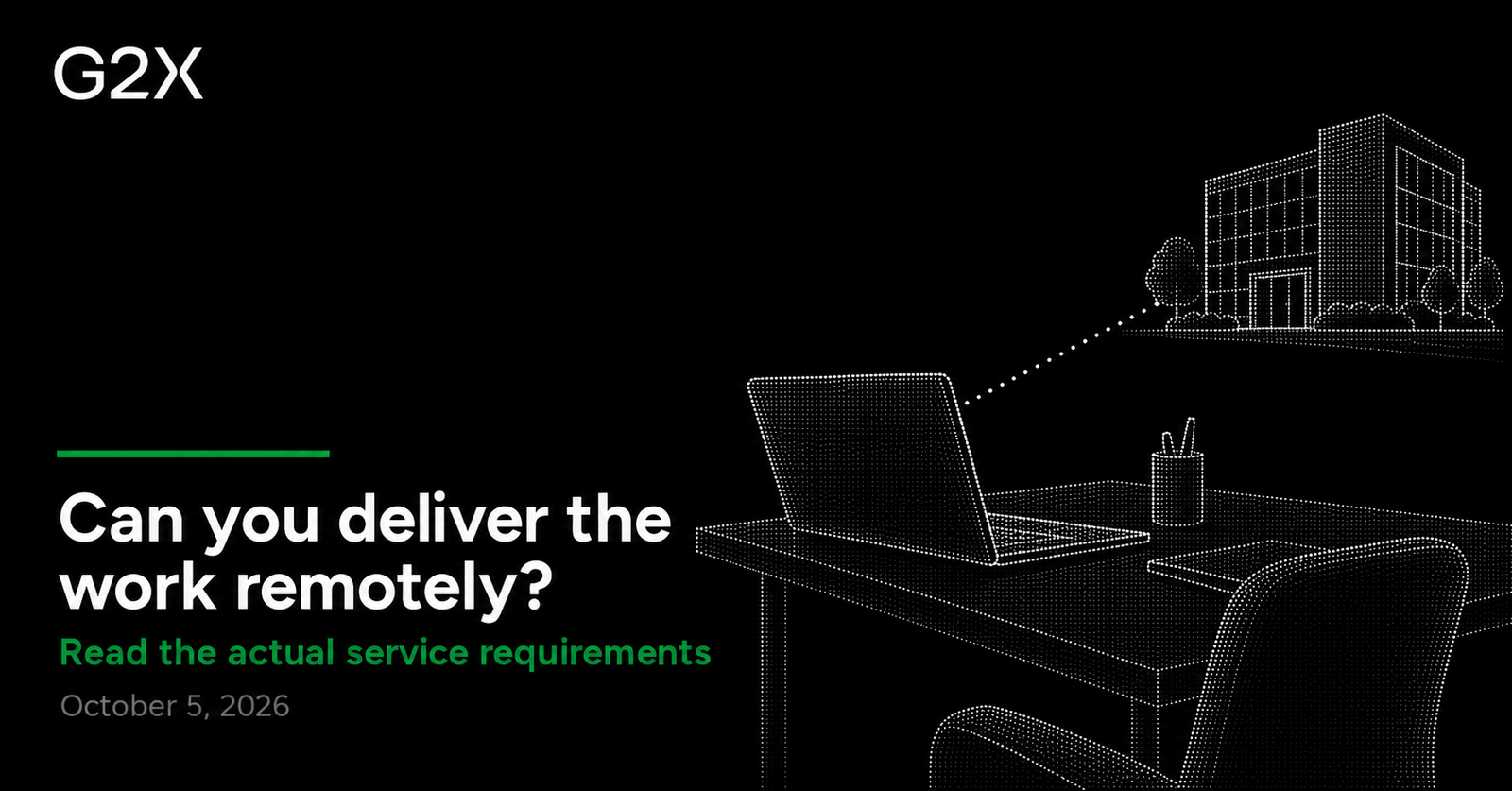 G2X: Can you deliver the work remotely?. Read the actual service requirements.