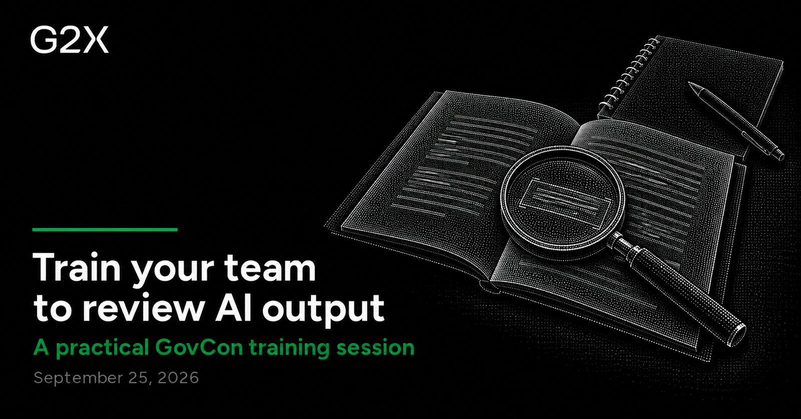 G2X: Train your team to review AI output. A practical GovCon training session.