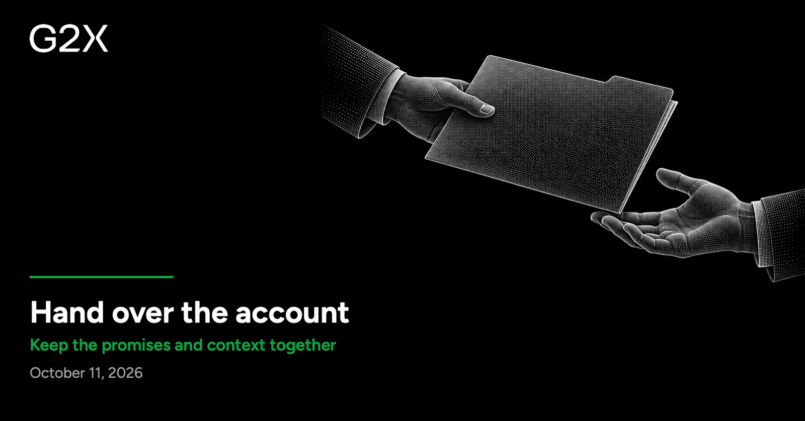 G2X: Hand over the account. Keep the promises and context together.