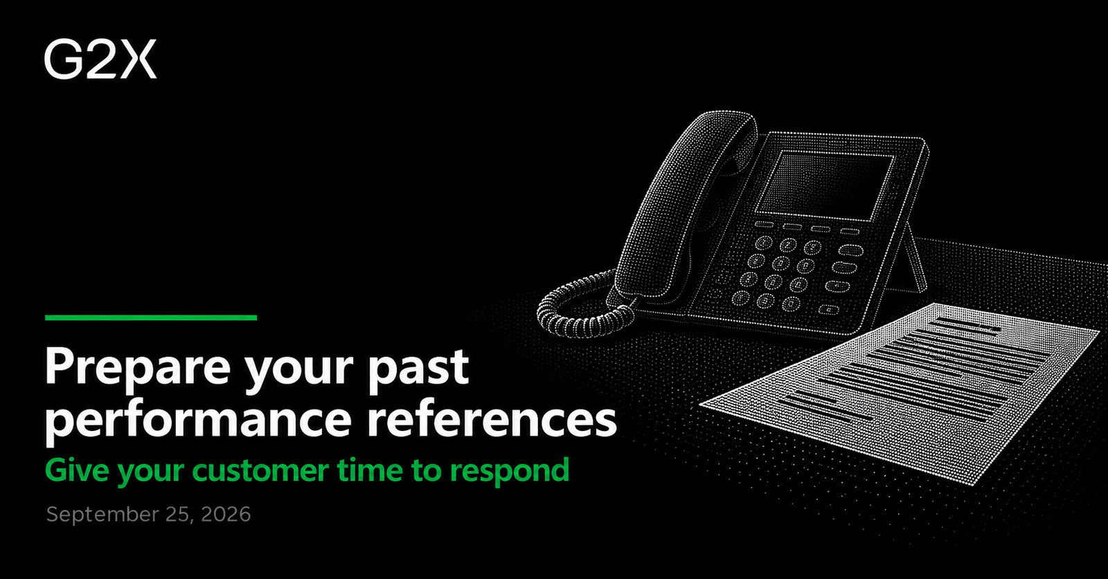 G2X: Prepare your past performance references. Give your customer time to respond.