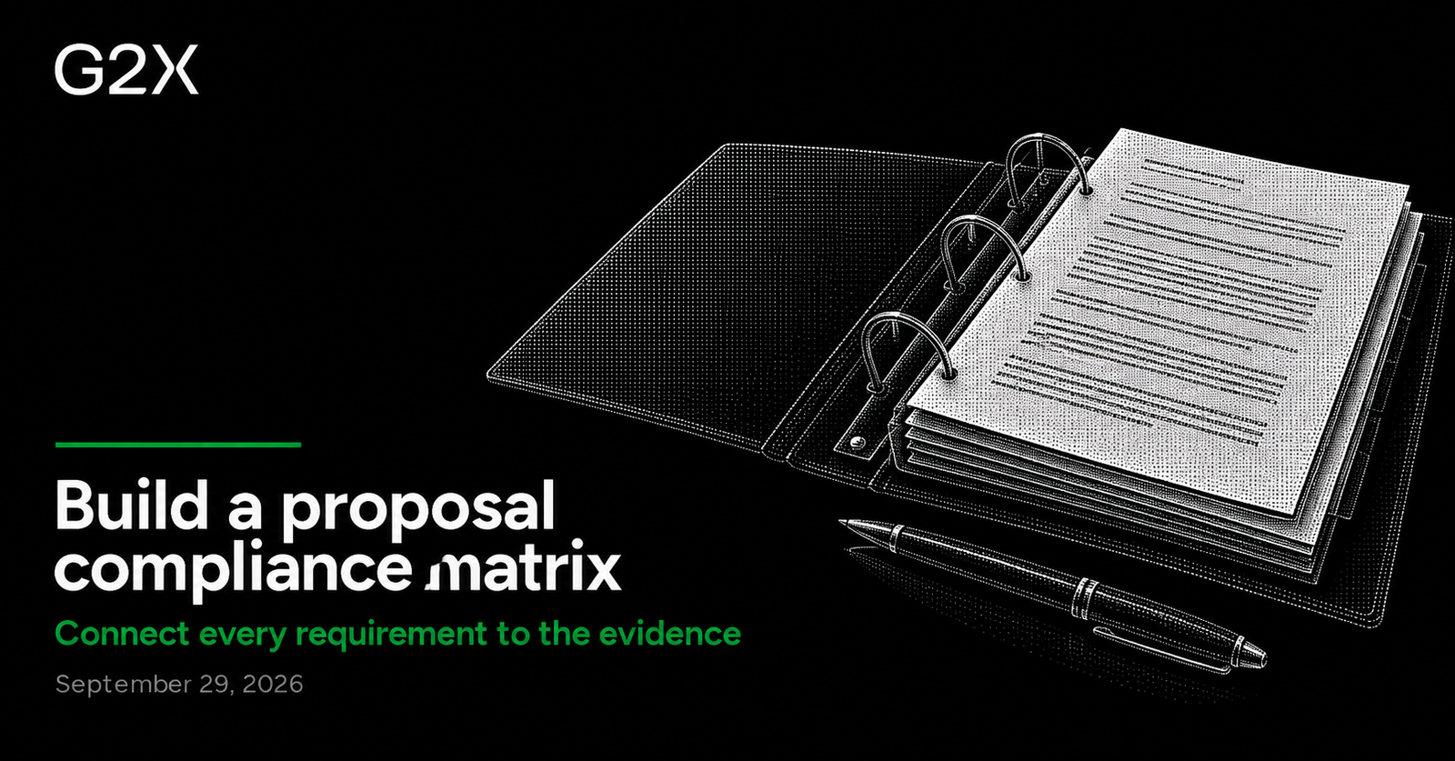 G2X: Build a proposal compliance matrix. Connect every requirement to the evidence.