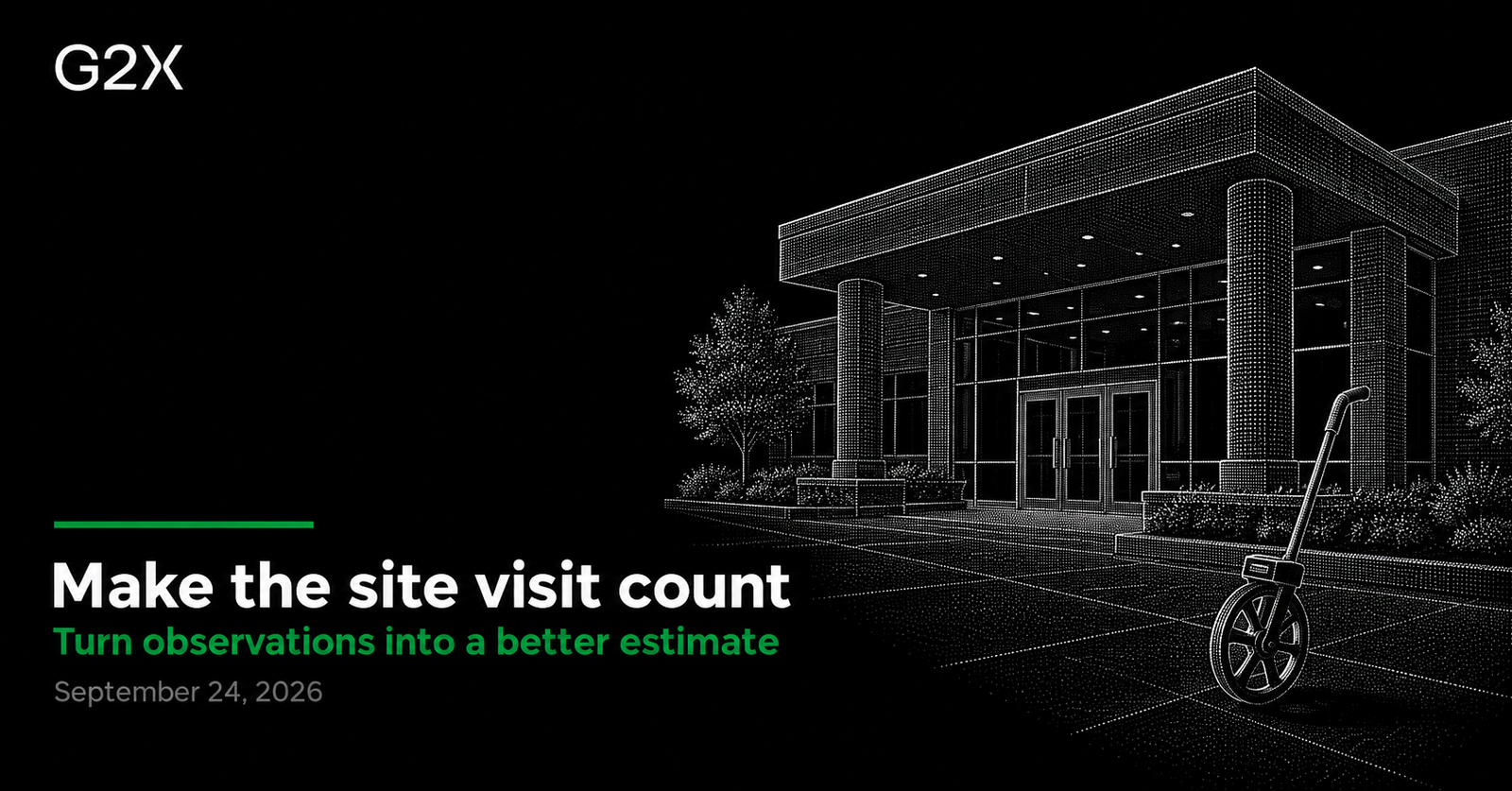 G2X: Make the site visit count. Turn observations into a better estimate.