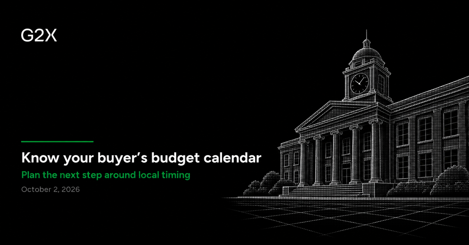 G2X: Know your buyer’s budget calendar. Plan the next step around local timing.