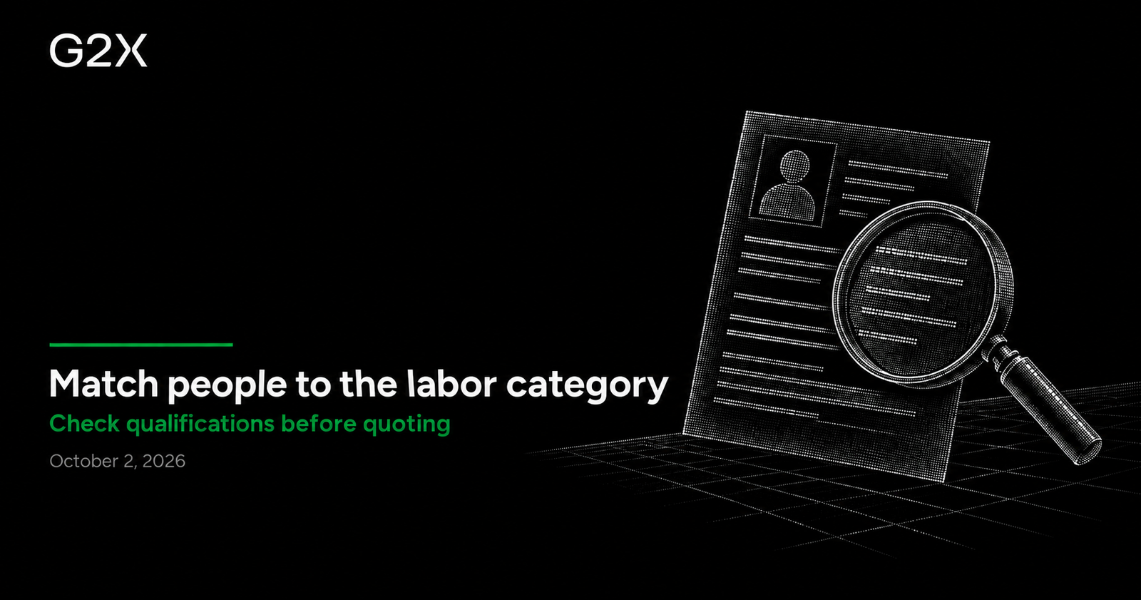 G2X: Match people to the labor category. Check qualifications before quoting.