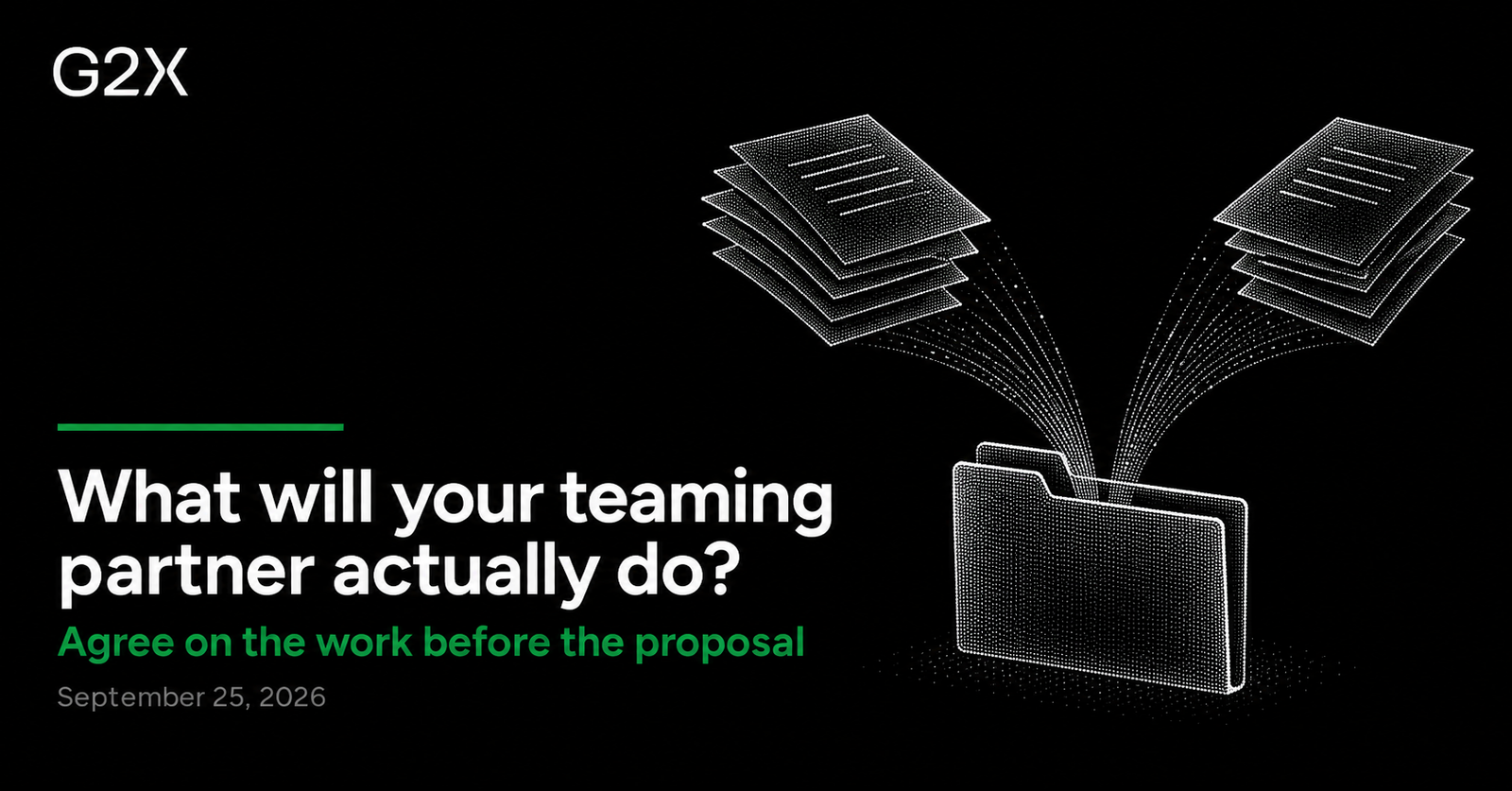 G2X: What will your teaming partner actually do?. Agree on the work before the proposal.