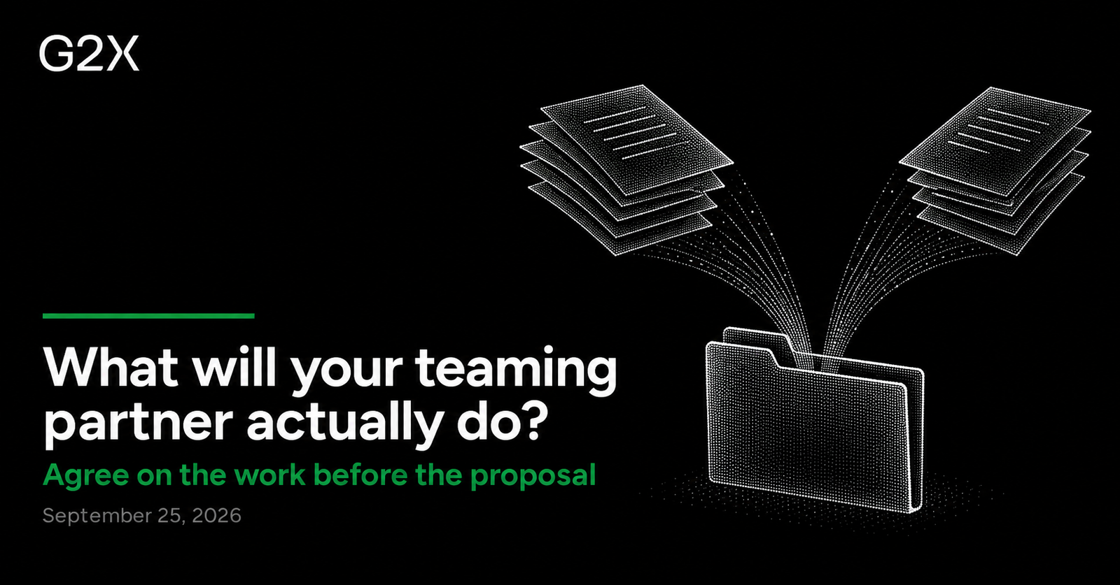 G2X: What will your teaming partner actually do?. Agree on the work before the proposal.