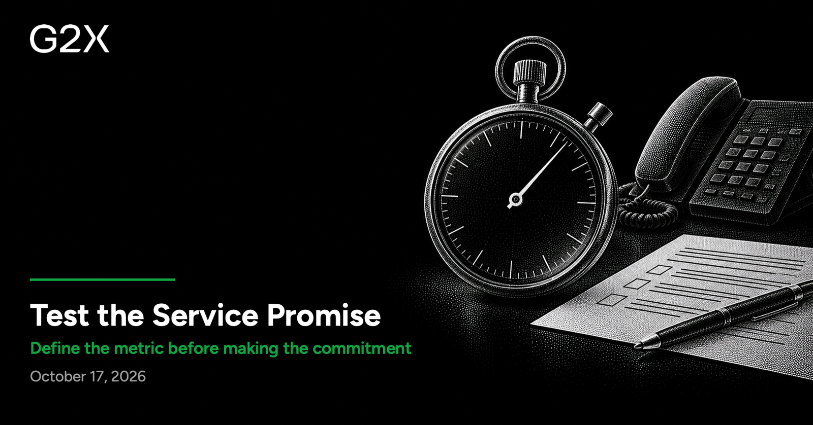 G2X: Test the Service Promise. Define the metric before making the commitment.