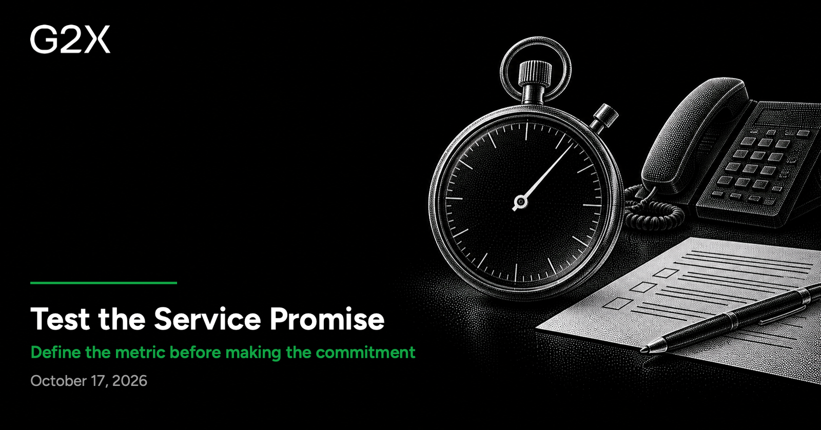 G2X: Test the Service Promise. Define the metric before making the commitment.