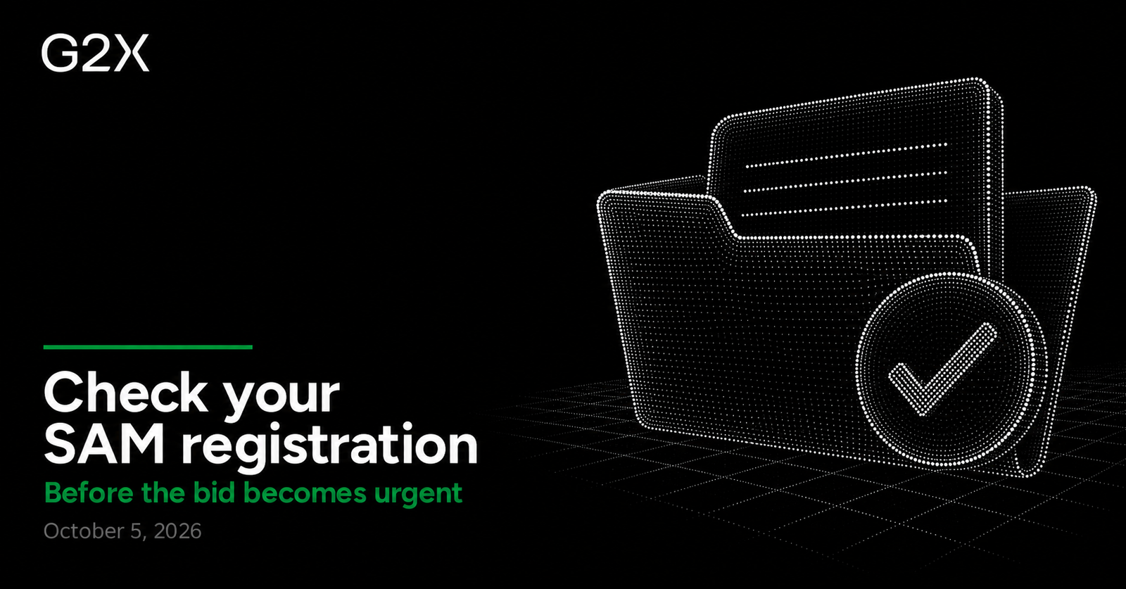 G2X: Check your SAM registration. Before the bid becomes urgent.