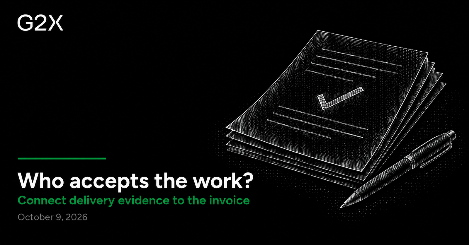 G2X: Who accepts the work?. Connect delivery evidence to the invoice.