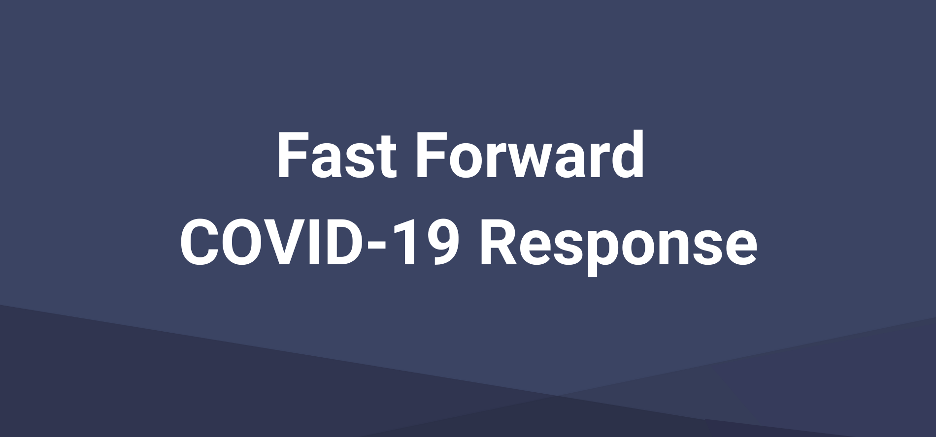 Fast Forward COVID-19 Response