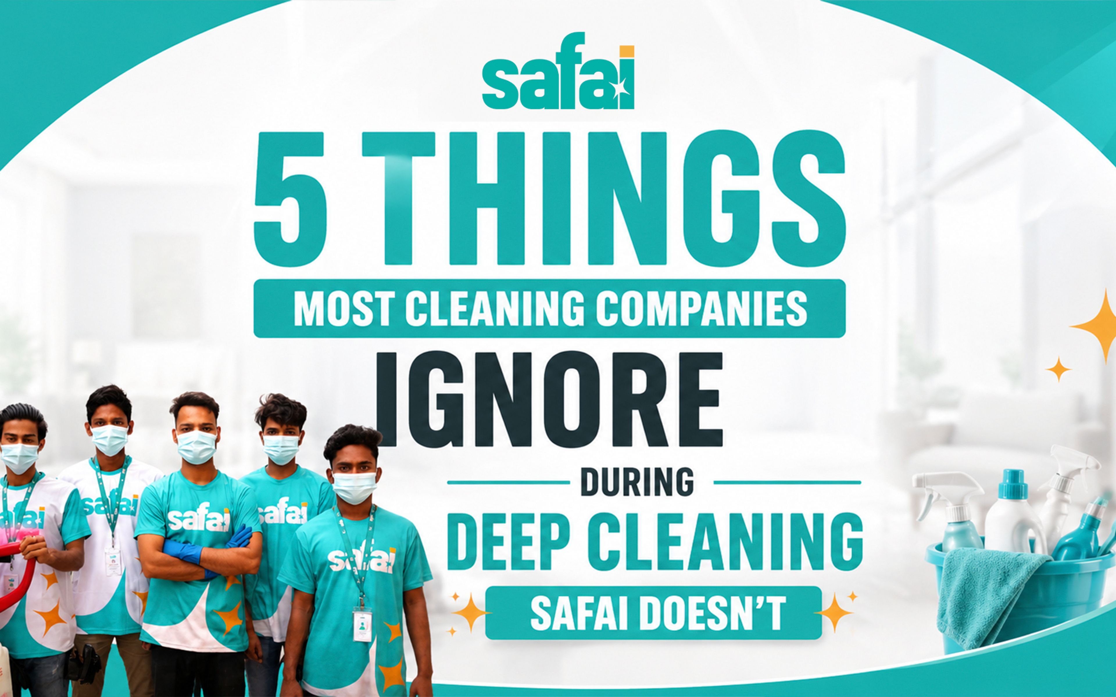 5 Things Most Cleaning Companies Ignore During Deep Cleaning — Safai Doesn’t