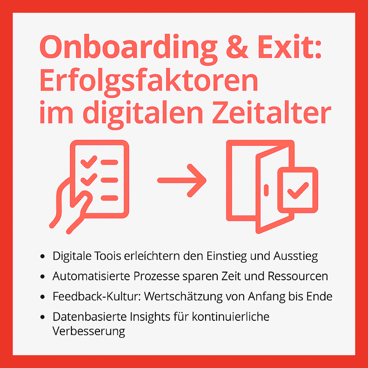 Die Infografik mit dem Titel „Onboarding & Exit: Erfolgsfaktoren im digitalen Zeitalter“ hebt zentrale Aspekte für einen erfolgreichen Einstieg und Ausstieg von Mitarbeitenden in Unternehmen hervor. Sie betont, dass digitale Tools den Onboarding- und Exit-Prozess deutlich erleichtern, indem sie Abläufe effizienter gestalten. Automatisierte Prozesse sparen dabei nicht nur Zeit, sondern auch Ressourcen. Eine ausgeprägte Feedback-Kultur sorgt dafür, dass Wertschätzung vom ersten bis zum letzten Tag spürbar bleibt. Zudem ermöglichen datenbasierte Insights eine kontinuierliche Verbesserung der Prozesse, sodass Unternehmen ihre Onboarding- und Exit-Strategien stetig optimieren können. Die Gestaltung der Grafik ist klar und modern, mit prägnanten Symbolen für Checklisten, digitale Tools und offene Türen, die die einzelnen Erfolgsfaktoren visuell unterstreichen.