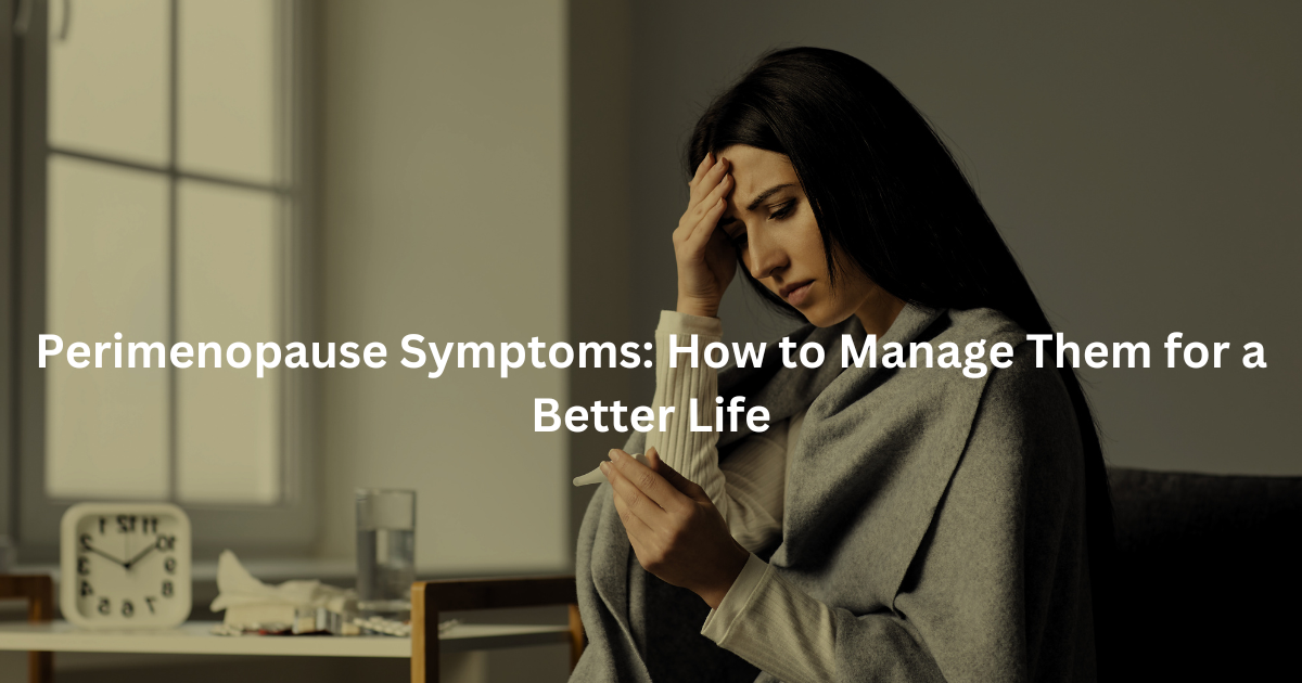 Perimenopause Symptoms: How to Manage Them for a Better Life | Modern  Menopause