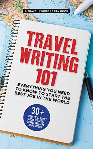 Travel Writing 101: Everything You Need To Know To Start The Best Job In The World