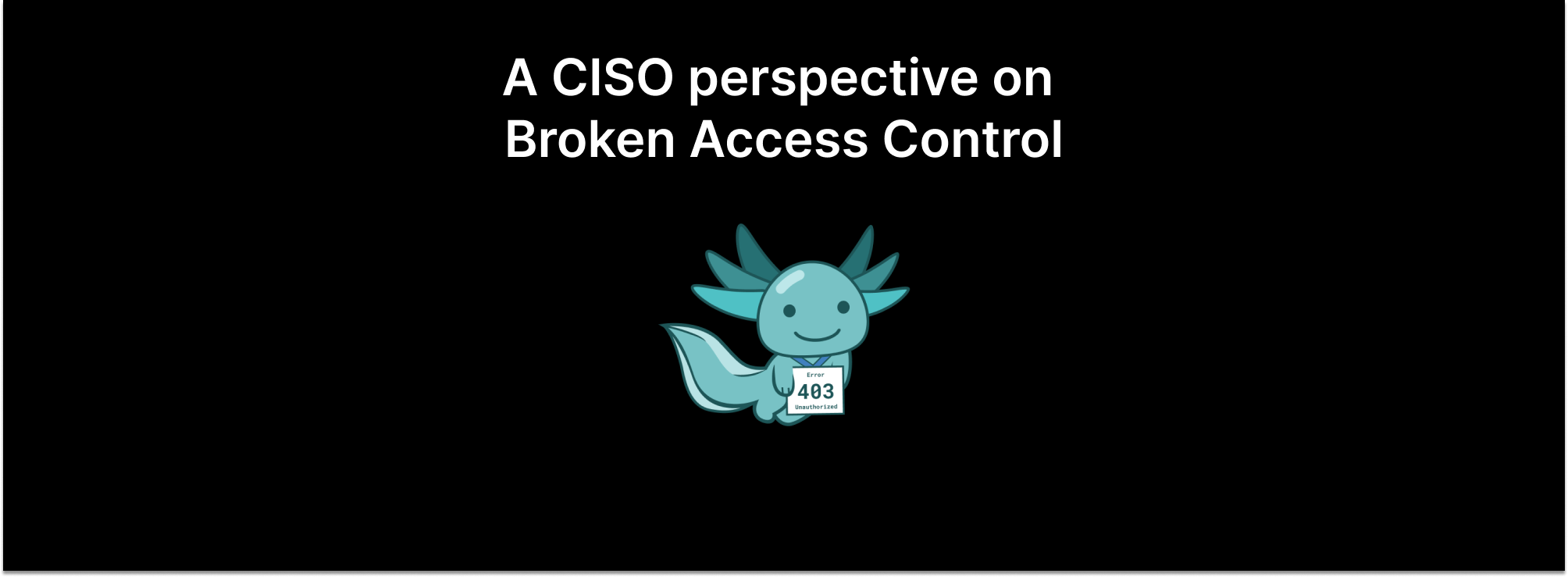 A CISO Perspective on Broken Access Control