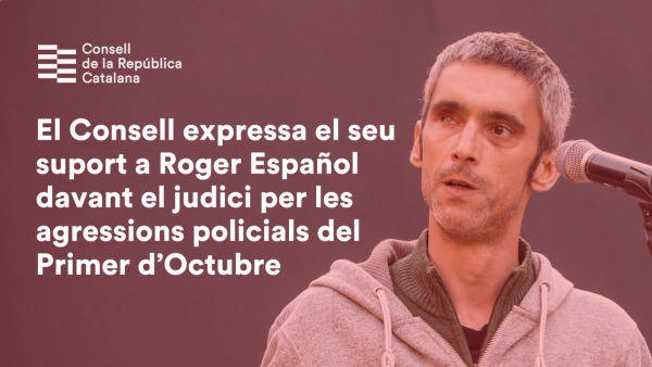 El Consell expressa el seu suport a Roger Español davant el judici per les agressions policials del Primer d’Octubre