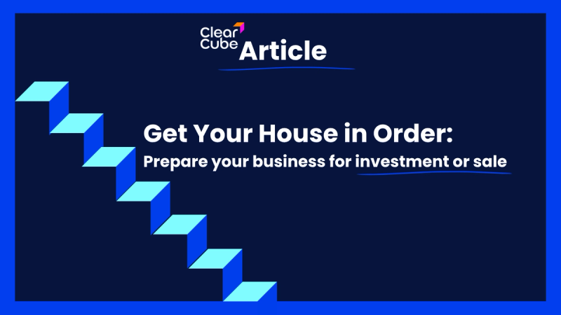 Get Your House in Order: Prepare your business for investment or sale