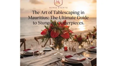 The Art of Tablescaping in Mauritius: The Ultimate Guide to Stunning Event Centerpieces