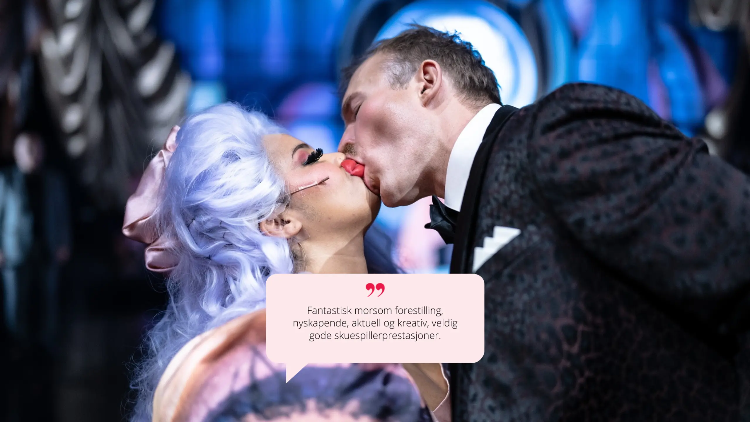 To karakterer kysser intenst på scenen – et øyeblikk fylt av teaterstiliserte lepper og sminke. Sitat i snakkeboble:  "Fantastisk morsom forestilling [...] veldig gode skuespillerprestasjoner."