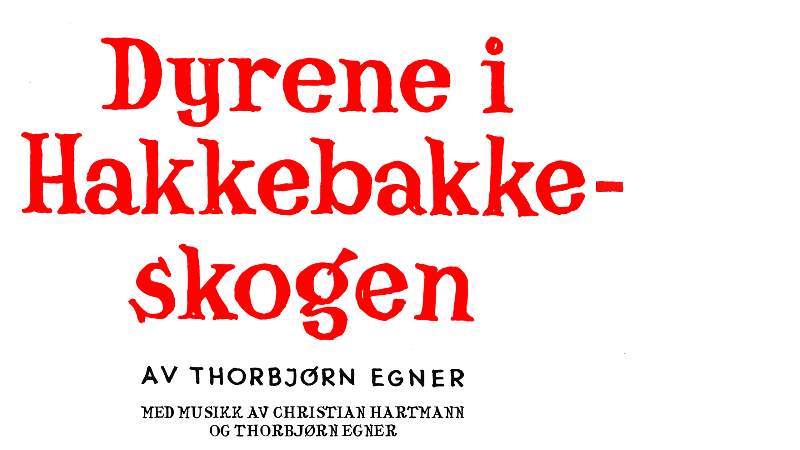 Tekst "Dyrene i Hakkebakkeskogen av Thorbjørn Egner med musikk av Christian Hartmann og Thorbjørn Egner"