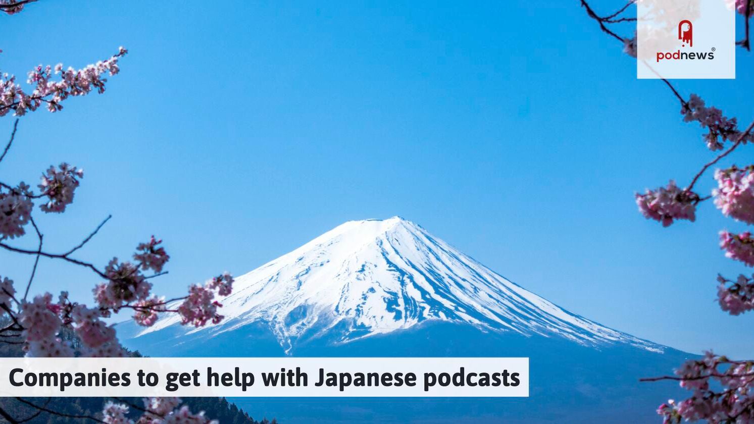Companies to get help with Japanese podcasts — News news on dripviewz
