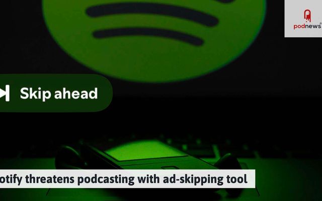 EXCLUSIVE: Spotify threatens podcasting with ad-skipping tool — Music story on dripviewz