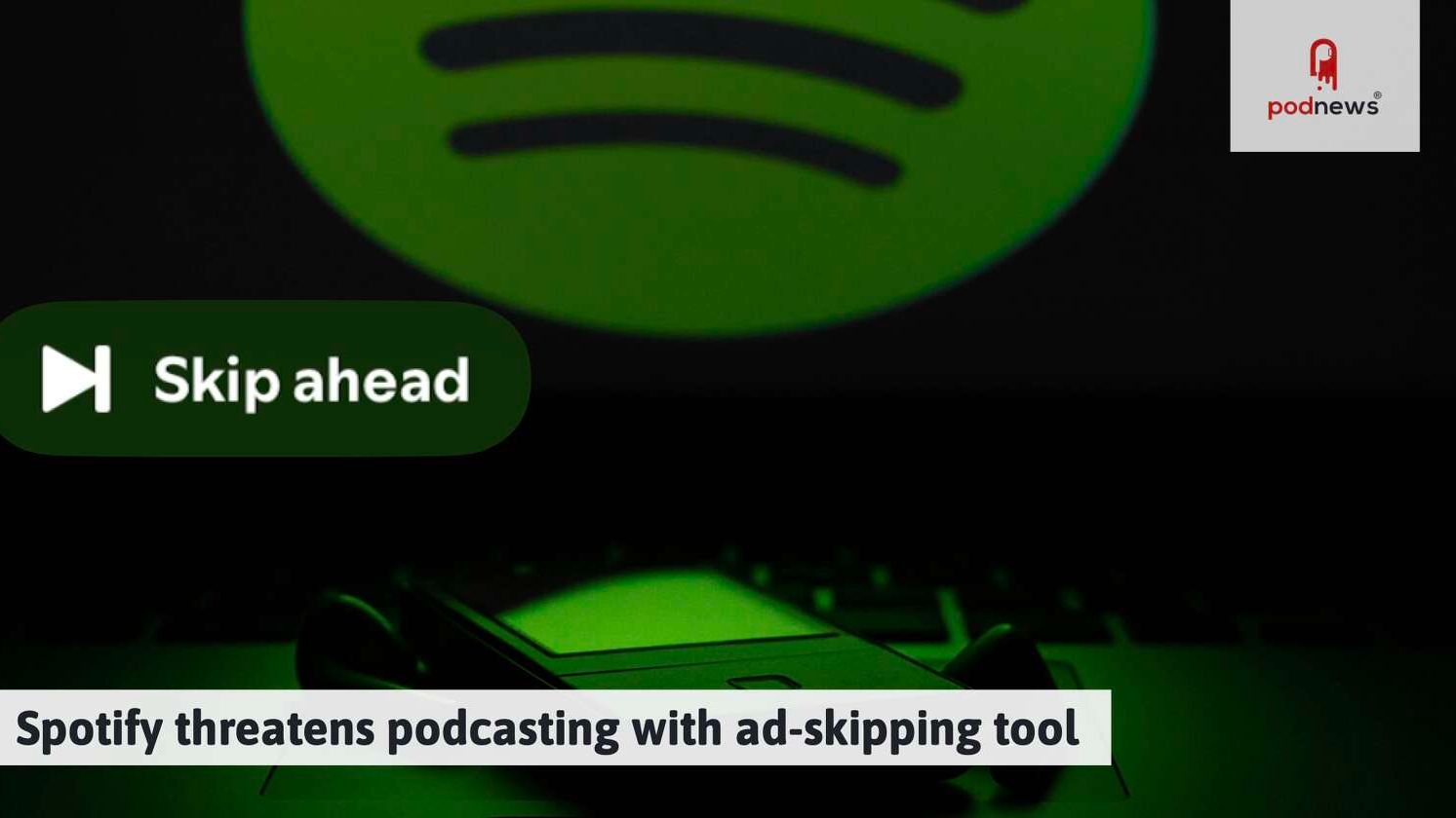 EXCLUSIVE: Spotify threatens podcasting with ad-skipping tool — Music news on dripviewz