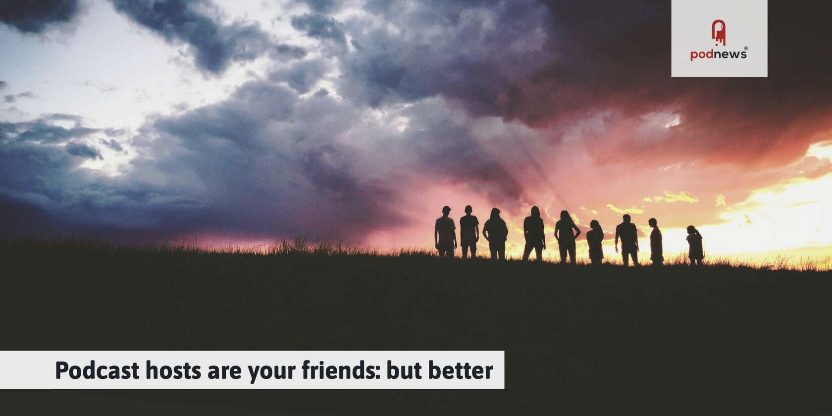 Podcast hosts are your friends: but better